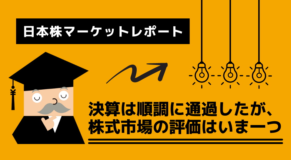 日本株マーケットレポート　決算は順調に通過したが、株式市場の評価はいま一つ