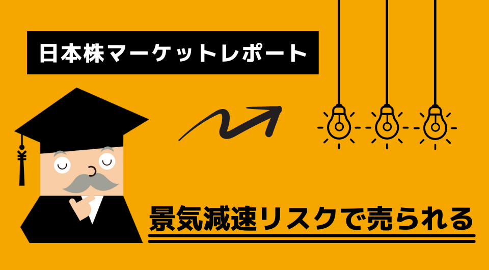 日本株マーケットレポート　景気減速リスクで売られる