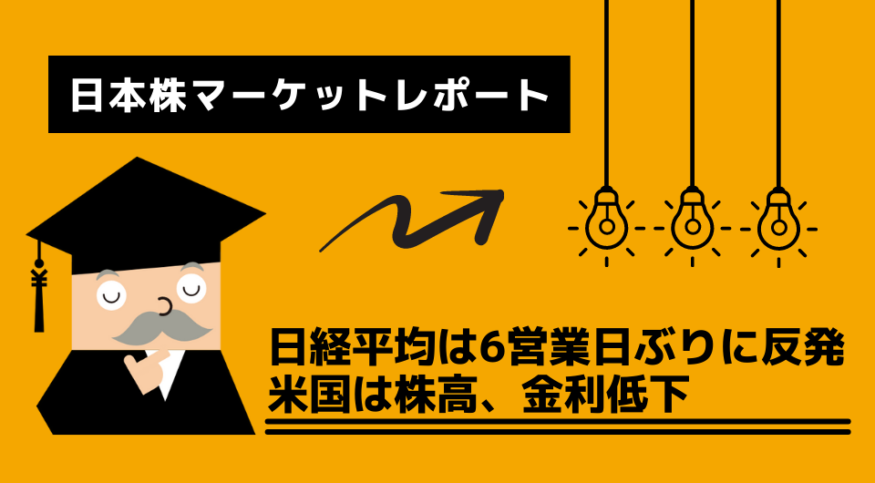 日本株マーケットレポート　日経平均は6営業日ぶりに反発　米国は株高、金利低下