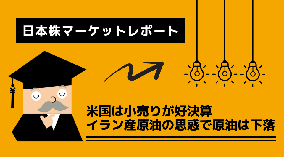 日本株マーケットレポート　米国は小売りが好決算、イラン産原油の思惑で原油は下落