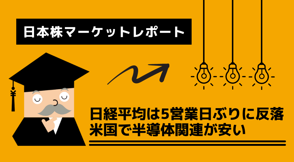 日本株マーケットレポート　日経平均は5 営業日ぶりに反落、米国で半導体関連が安い