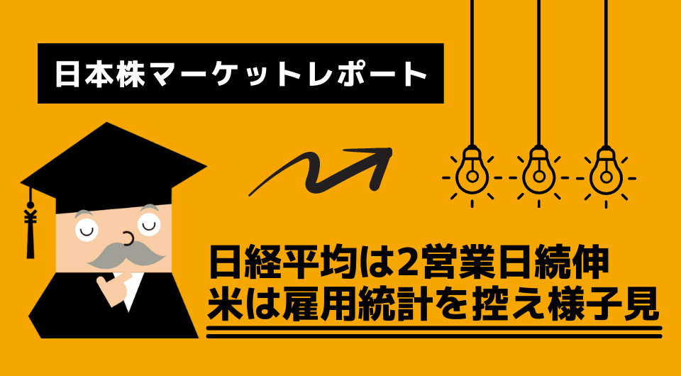 日本株マーケットレポート　日経平均は2営業日続伸　米は雇用統計を控え様子見