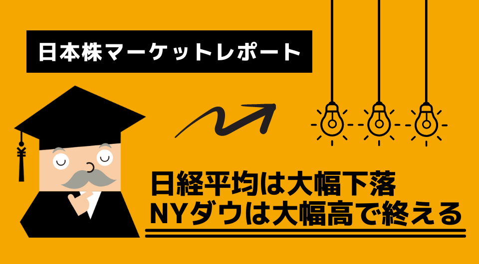 日本株マーケットレポート　日経平均は大幅下落　NYダウは大幅高で終える