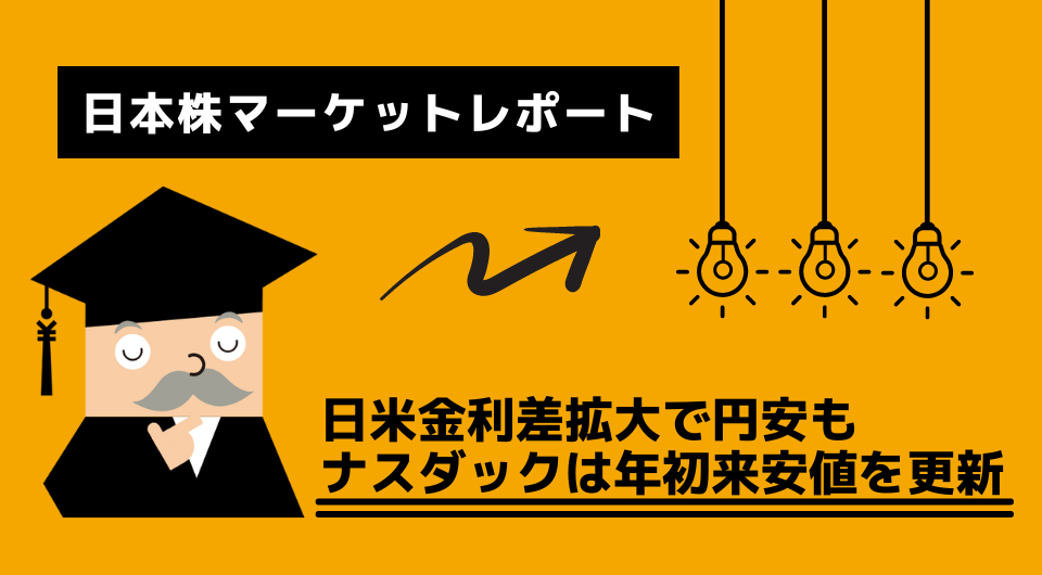 日本株マーケットレポート　日米金利差拡大で円安もナスダックは年初来安値を更新