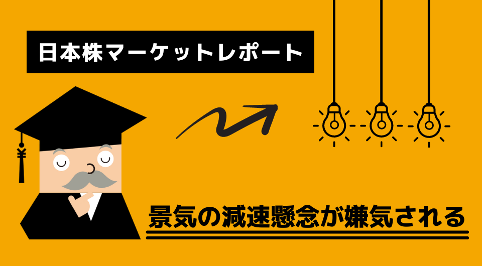 日本株マーケットレポート　景気の減速懸念が嫌気される