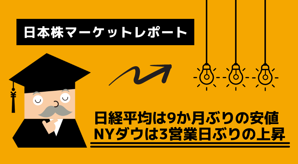 日本株マーケットレポート　日経平均は9か月ぶりの安値、NYダウは3営業日ぶりの上昇