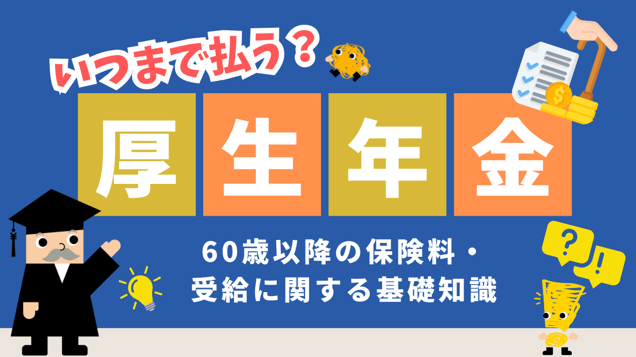 厚生年金はいつまで払う?60歳以降の保険料・受給に関する基礎知識
