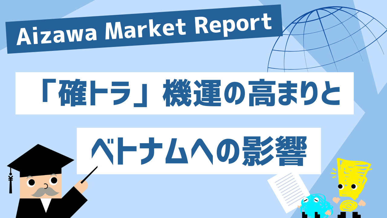 Aizawa Market Report「確トラ」機運の高まりとベトナムへの影響