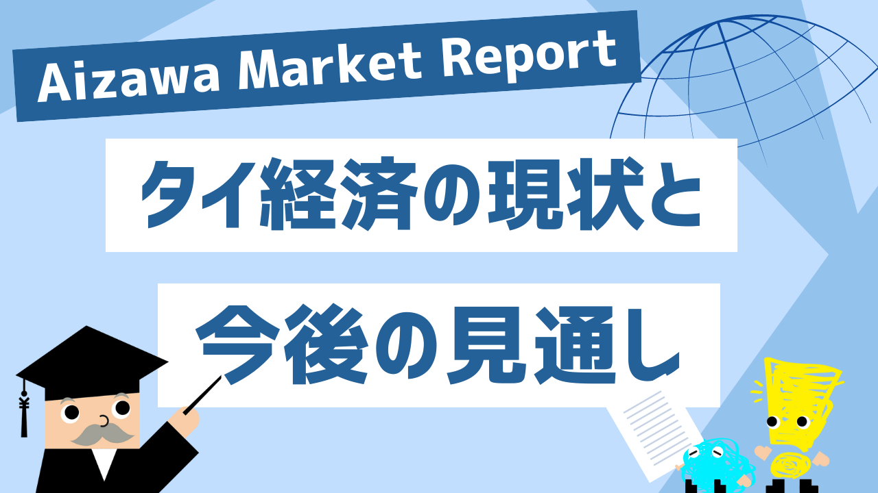 Aizawa Market Report タイ経済の現状と今後の見通し