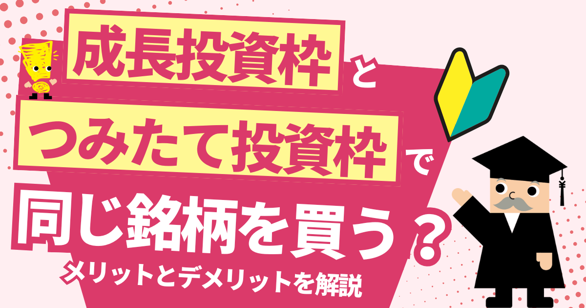 成長投資枠とつみたて投資枠で同じ銘柄を買う？メリットとデメリットを解説